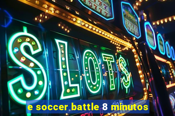 e soccer battle 8 minutos